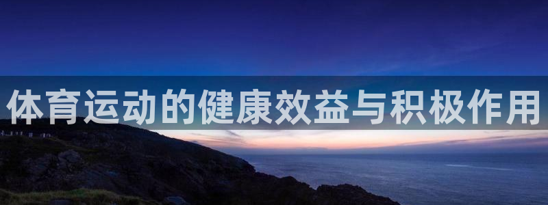 MK体育官方平台体育：体育运动的健康效益与积极作用
