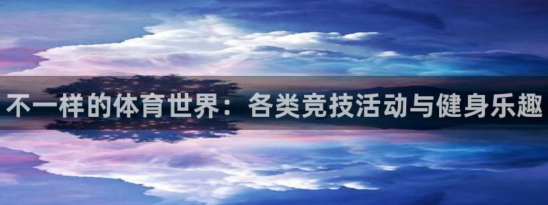 MK体育官方正版app神州：不一样的体育世界：各类竞技活动与
