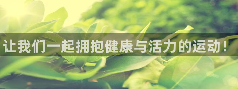 MK体育官方正版app代理：让我们一起拥抱健康与活力的运动！
